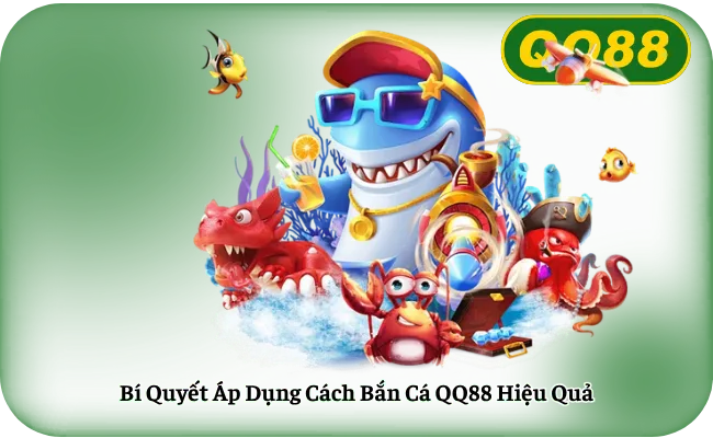 Bi Quyet Ap Dung Cach Ban Ca QQ88 Hieu Qua Bí Quyết Áp Dụng Cách Bắn Cá QQ88 Hiệu Quả