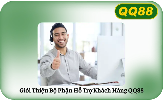 Gioi Thieu Bo Phan Ho Tro Khach Hang QQ88 Giới Thiệu Bộ Phận Hỗ Trợ Khách Hàng QQ88