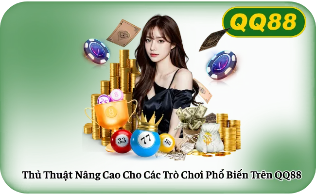 Thu Thuat Nang Cao Cho Cac Tro Choi Pho Bien Tren QQ88 Thủ Thuật Nâng Cao Cho Các Trò Chơi Phổ Biến Trên QQ88
